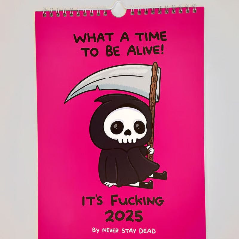 WHAT A TIME TO BE ALIVE! - 2025 Calendar
