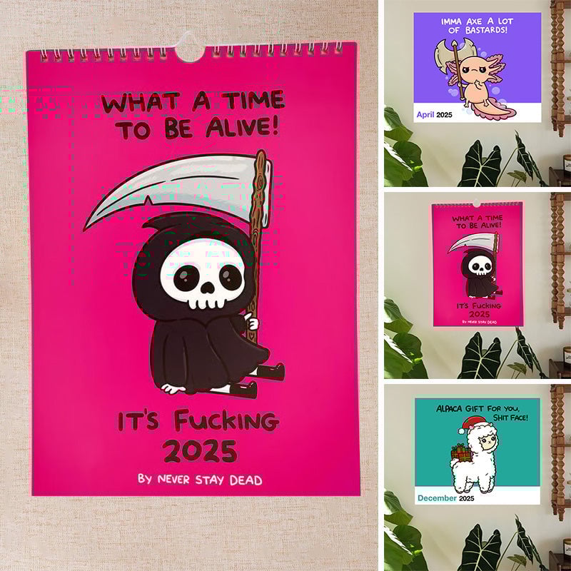 WHAT A TIME TO BE ALIVE! - 2025 Calendar