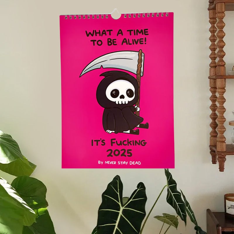 WHAT A TIME TO BE ALIVE! - 2025 Calendar