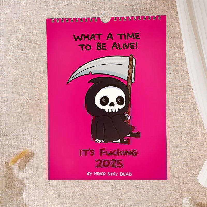 WHAT A TIME TO BE ALIVE! - 2025 Calendar